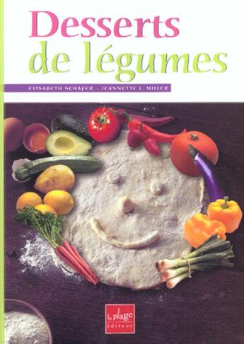 Couverture du livre « Desserts de legumes ; 125 desserts pour manger les legumes autrement » de Elisabeth Schafer et Jeannette Miller aux éditions La Plage