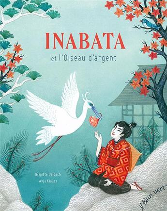 Couverture du livre « Inabata et l'oiseau d'argent » de Brigitte Delpech et Anja Klauss aux éditions Elan Vert