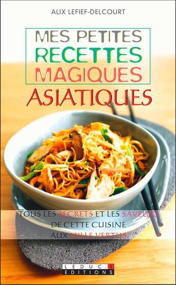 Couverture du livre « Mes petites recettes magiques : mes petites recettes magiques asiatiques » de Alix Lefief-Delcourt et Xavier Kreutzer aux éditions Leduc