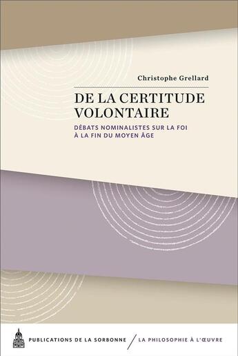 Couverture du livre « De la certitude volontaire - debats nominalistes sur la foi a la fin du moyen age » de Christophe Grellard aux éditions Editions De La Sorbonne