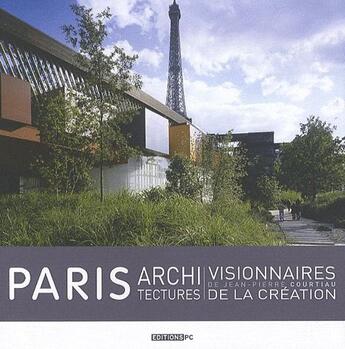 Couverture du livre « Paris architectures ; visionnaires de la création » de Jean-Pierre Courtiau aux éditions Pc