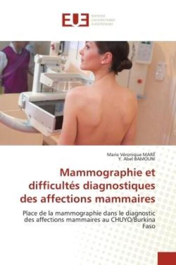 Couverture du livre « Mammographie et difficultés diagnostiques des affections mammaires : Place de la mammographie dans le diagnostic des affections mammaires au CHUYO/Burkina Faso » de Marie Véronique Maré et Y. Abel Bamouni aux éditions Editions Universitaires Europeennes