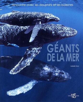 Couverture du livre « Géants de la mer ; rencontre avec les dauphins et les baleines » de Isabelle Groc aux éditions White Star