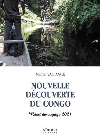 Couverture du livre « Nouvelle découverte du Congo : récit de voyage 2021 » de Michel Vallance aux éditions Verone