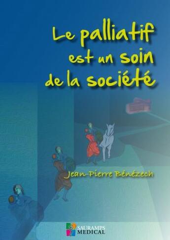 Couverture du livre « Le palliatif est un soin de la société » de J-P Benezech aux éditions Sauramps Medical