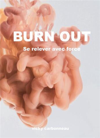 Couverture du livre « Burnt out ; se relever avec force » de Vicky Carbonneau aux éditions Kobo By Fnac