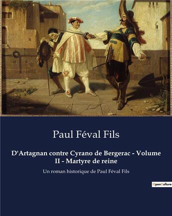 Couverture du livre « D'Artagnan contre Cyrano de Bergerac - Volume II - Martyre de reine : Un roman historique de Paul Féval Fils » de Paul Feval Fils aux éditions Culturea