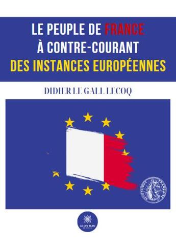 Couverture du livre « Le peuple de France à contre-courant des instances européennes » de Le Gall-Lecoq Didier aux éditions Le Lys Bleu