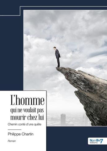 Couverture du livre « L'homme qui ne voulait pas mourir chez lui : Chemin conté d'une quête » de Philippe Chartin aux éditions Nombre 7