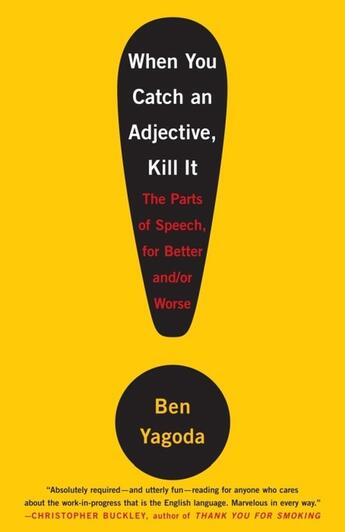 Couverture du livre « When you catch an adjective, kill it - the parts of speech, for better and/or worse » de Ben Yagoda aux éditions Broadway Books