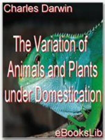 Couverture du livre « The Variation of Animals and Plants under Domestication » de Charles Darwin aux éditions Ebookslib