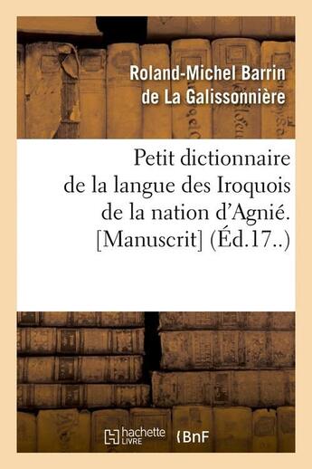 Couverture du livre « Petit dictionnaire de la langue des iroquois de la nation d'agnie. [manuscrit] (ed.17..) » de Barrin De La Galisso aux éditions Hachette Bnf