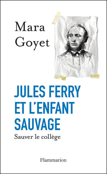 Couverture du livre « Jules Ferry et l'enfant sauvage ; sauver le collège » de Mara Goyet aux éditions Flammarion