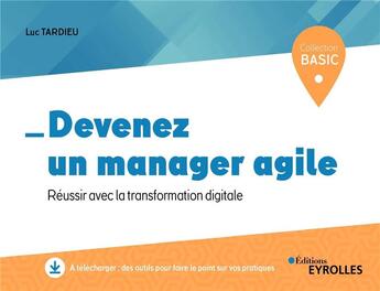 Couverture du livre « Devenez un manager agile ; réussir avec la transformation digitale » de Luc Tardieu aux éditions Eyrolles