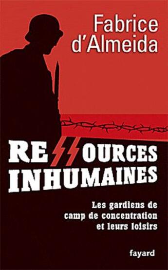 Couverture du livre « Ressources inhumaines ; les gardiens de camp de concentration et leurs loisirs » de Fabrice D' Almeida aux éditions Fayard