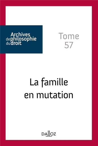 Couverture du livre « Archives de philosophie du droit : la famille en mutation Tome 57 » de René Sève aux éditions Dalloz