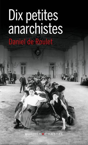 Couverture du livre « Dix petites anarchistes » de Daniel De Roulet aux éditions Buchet Chastel