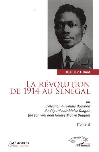 Couverture du livre « La révolution de 1914 au Sénégal ou l'éléction au Palais Bourbon du député Blaise Diagne (de son vrai nom Galaye Mbaye Diagne) t.1 » de Iba Der Thiam aux éditions L'harmattan