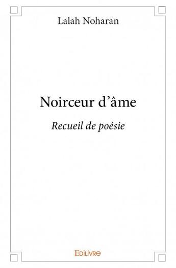 Couverture du livre « Noirceur d'âme ; recueil de poésie » de Lalah Noharan aux éditions Edilivre