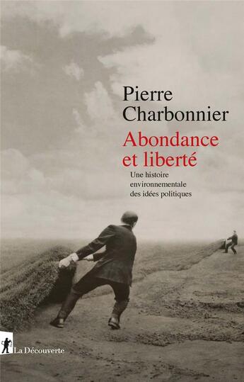 Couverture du livre « Abondance et liberté ; une histoire environnementale des idées politiques » de Pierre Charbonnier aux éditions La Decouverte