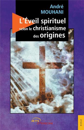 Couverture du livre « L'éveil spirituel selon le christianisme des origines » de Andre Mouhani aux éditions Jets D'encre