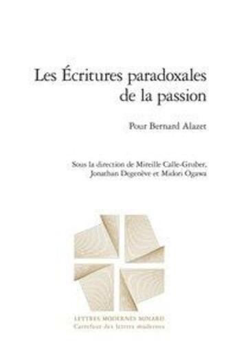 Couverture du livre « Les écritures paradoxales de la passion ; pour Bernard Alazet » de Mireille Calle-Gruber et Midori Ogawa et Jonathan Degeneve aux éditions Classiques Garnier