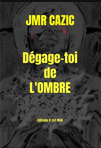 Couverture du livre « Dégage-toi de l'ombre » de J. M. R. Cazic aux éditions Il Est Midi