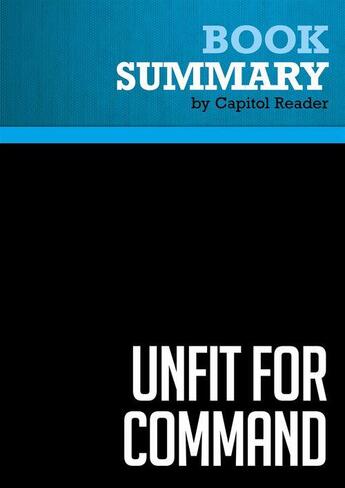 Couverture du livre « Summary: Unfit For Command : Review and Analysis of John E. O'Neill and Jerome R. Corsi's Book » de  aux éditions Political Book Summaries