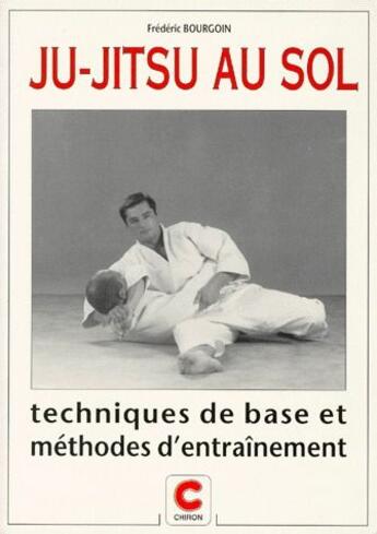 Couverture du livre « Ju-jitsu au sol ; techniques de base et méthodes d'entraînement » de Frederic Bourgoin aux éditions Chiron