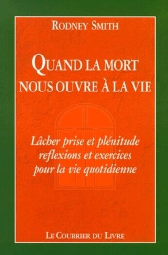 Couverture du livre « Quand la mort nous ouvre a la vie - Lâcher prise et plénitude : réflexion et exercices pour la vie » de Rodney Smith aux éditions Courrier Du Livre