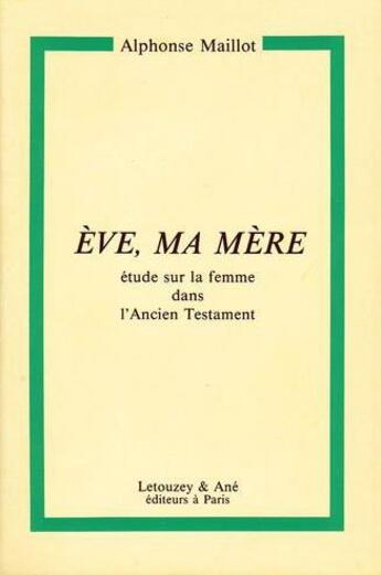 Couverture du livre « Eve , ma mère ; étude sur la femme dans l'Ancien Testament » de Alphonse Maillot aux éditions Letouzey