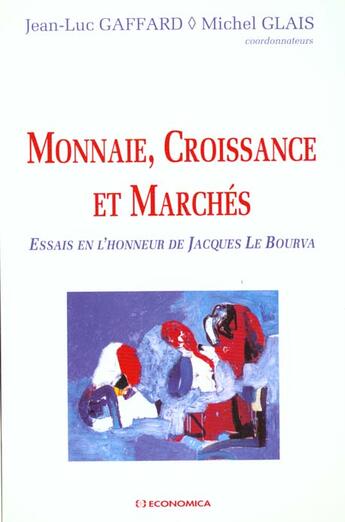 Couverture du livre « Monnaie croissance et marches ; essai en l'honneur de Jacques le Bourva » de Gaffard/Glais aux éditions Economica