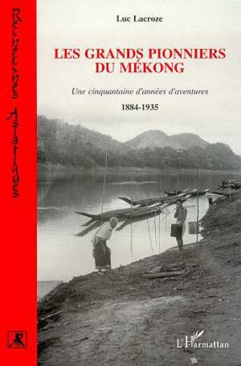 Couverture du livre « Les grands pionniers du Mékong : Une cinquantaine d'années d'aventures » de Luc Lacroze aux éditions L'harmattan