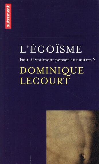 Couverture du livre « L'egoisme - faut-il vraiment penser aux autres ? » de Dominique Lecourt aux éditions Autrement