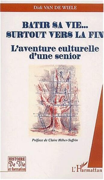 Couverture du livre « Batir sa vie surtout vers la fin - l'aventure culturelle d'une senior » de Didi Van De Wiele aux éditions L'harmattan