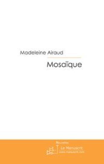 Couverture du livre « Mosaïque » de Madeleine Airaud aux éditions Le Manuscrit