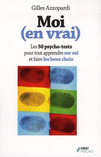 Couverture du livre « Moi (en vrai) ; les 50 psycho-test pour tout apprendre sur soi et faire les bons choix » de Gilles Azzopardi aux éditions First