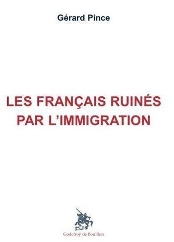 Couverture du livre « Les Français ruinés par l'immigration » de Gerard Pince aux éditions Godefroy De Bouillon