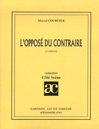 Couverture du livre « L'opposé du contraire » de Martial Courcier aux éditions Art Et Comedie