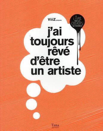 Couverture du livre « J'ai toujours reve d'etre un artiste le livre pour les creatifs qui s'ignorent » de Viiiz aux éditions Tana