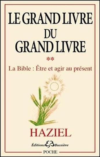 Couverture du livre « Le grand livre du grand livre Tome 2 ; la Bible : être et agir au présent » de Haziel aux éditions Bussiere