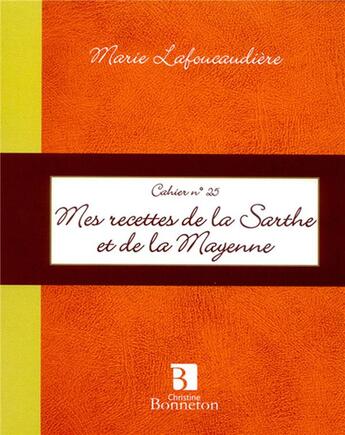 Couverture du livre « Mes recettes de la Sarthe et de la Mayenne » de Marie Lafoucaudiere aux éditions Bonneton