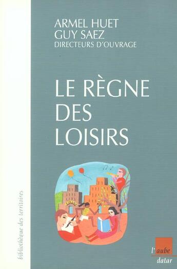 Couverture du livre « Le regne des loisirs » de Guy Saez et Armel Huet aux éditions Editions De L'aube