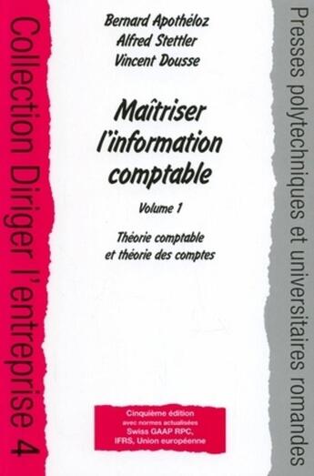 Couverture du livre « Maîtriser l'information comptable - Volume 1 : Théorie comptable et théorie des comptes » de Bernard Apotheloz et Alfred Stettler et Vincent Dousse aux éditions Ppur