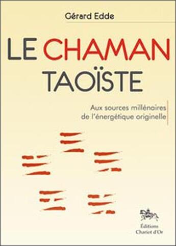 Couverture du livre « Le chaman taoïste ; aux sources millénaires de l'énergétique originelle » de Gerard Edde aux éditions Chariot D'or