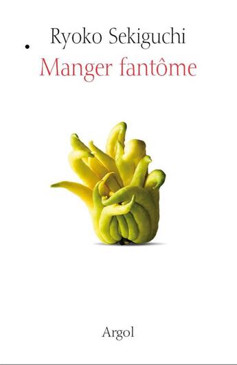 Couverture du livre « Manger fantôme » de Ryoko Sekiguchi aux éditions Argol