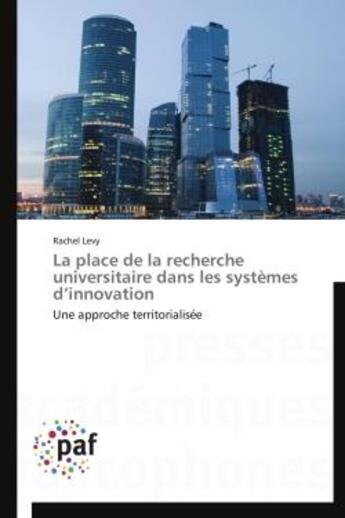 Couverture du livre « La place de la recherche universitaire dans les systemes d'innovation - une approche territorialisee » de Rachel Levy aux éditions Presses Academiques Francophones