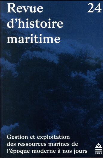 Couverture du livre « Revue d'histoire maritime t.24 ; gestion et exploitation des ressources marines de l'époque moderne à nos jours » de Revue D'Histoire Maritime aux éditions Pu De Paris-sorbonne