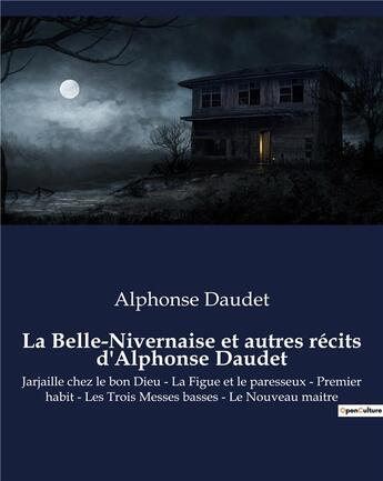 Couverture du livre « La Belle-Nivernaise et autres récits d'Alphonse Daudet : Jarjaille chez le bon Dieu - La Figue et le paresseux - Premier habit - Les Trois Messes basses - Le Nouveau maitre » de Alphonse Daudet aux éditions Culturea