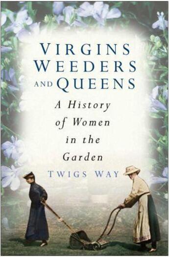 Couverture du livre « Virgins, Weeders and Queens » de Way Twigs aux éditions History Press Digital